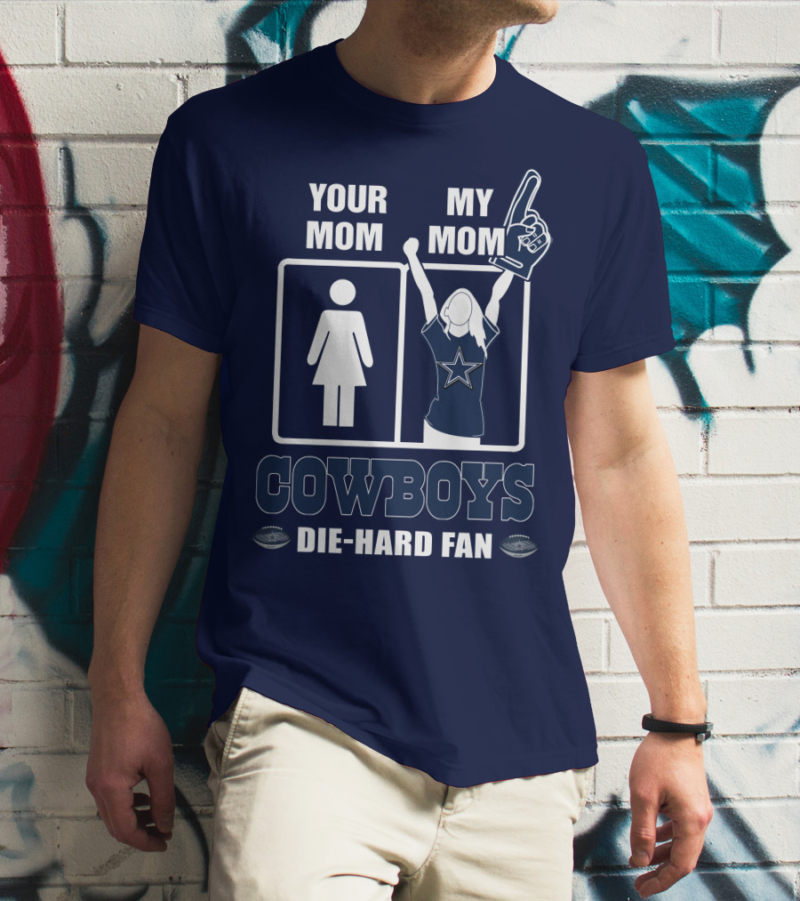 YOUR MOM MY MOM COWBOYS DIE-HARD FAN DALLAS COWBOYS T-Shirt