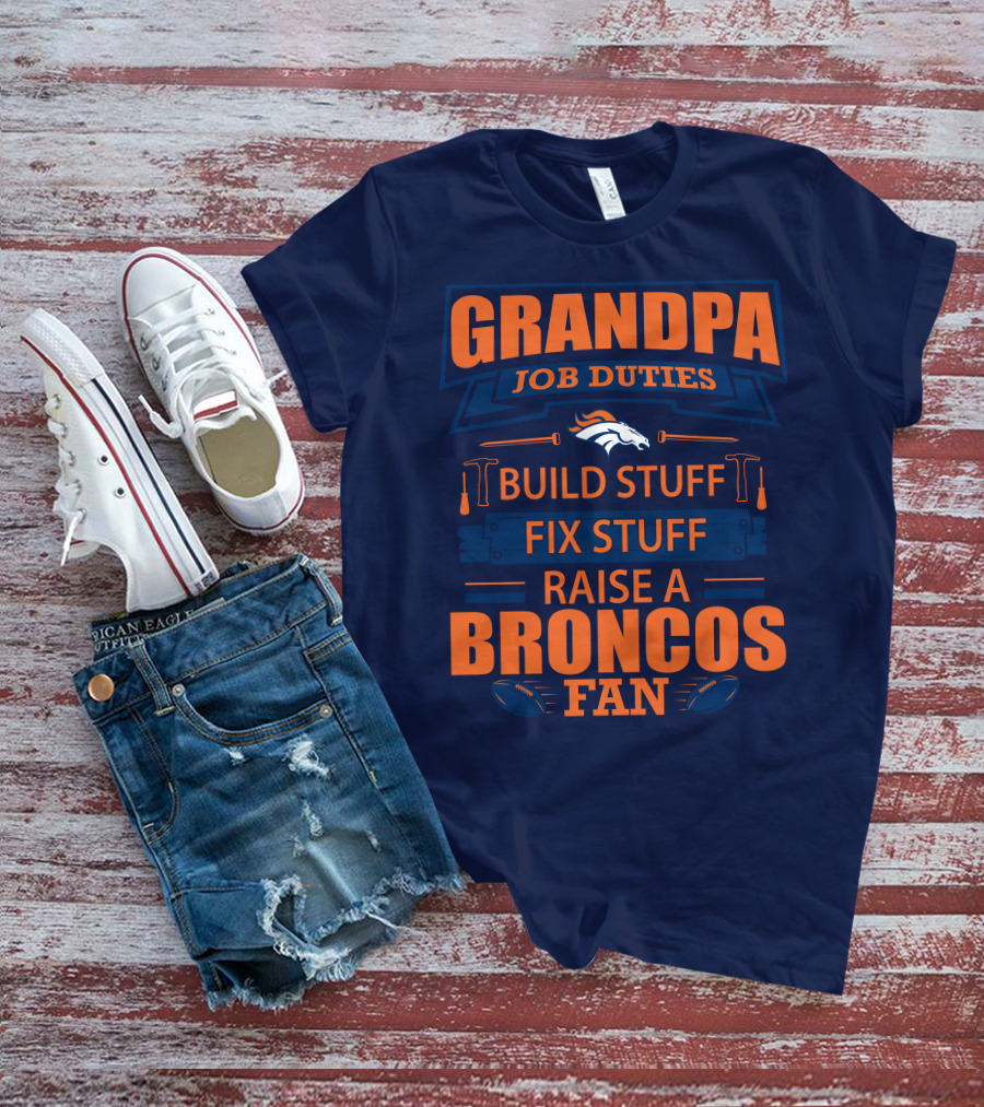 Grandpa Job Duties Build Stuff Fix Stuff Raise A Broncos Fan T-Shirt