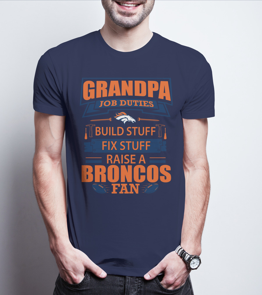 Grandpa Job Duties Build Stuff Fix Stuff Raise A Broncos Fan T-Shirt