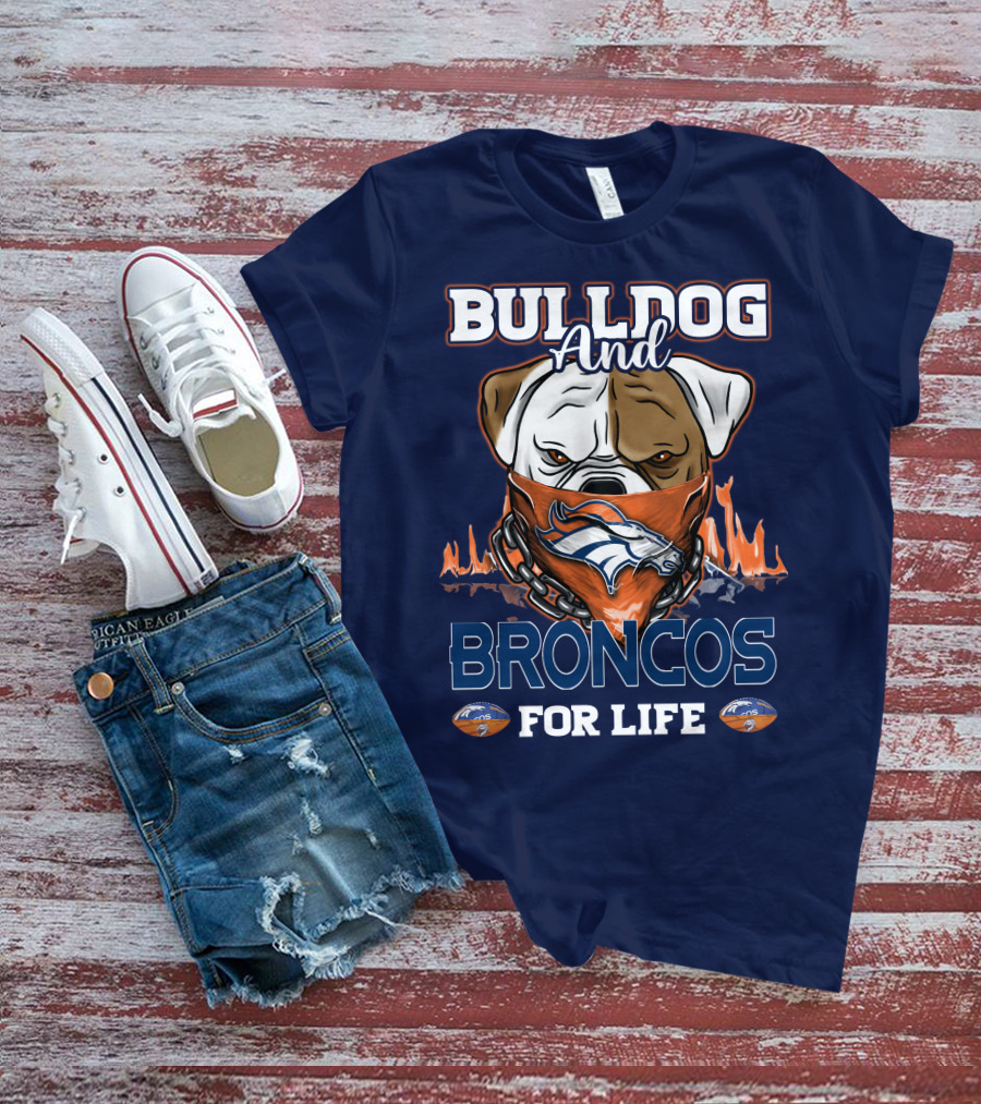 Bulldog And Denver Broncos For Life T-Shirt