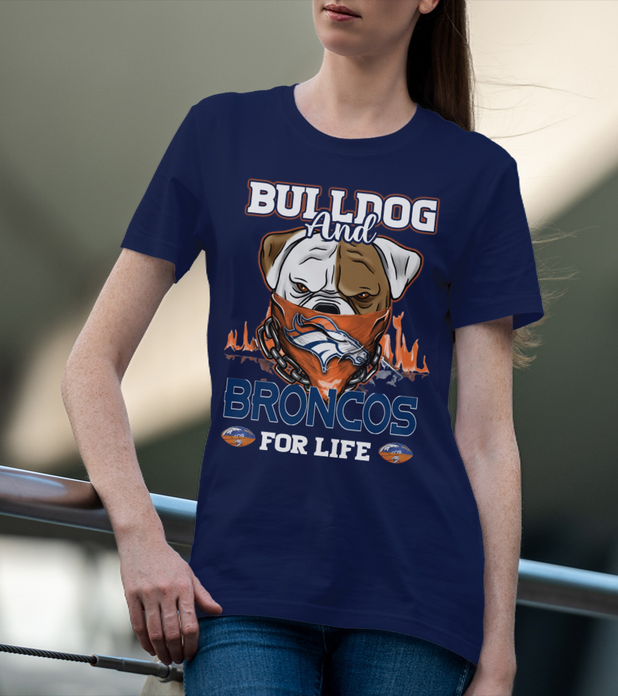 Bulldog And Denver Broncos For Life T-Shirt