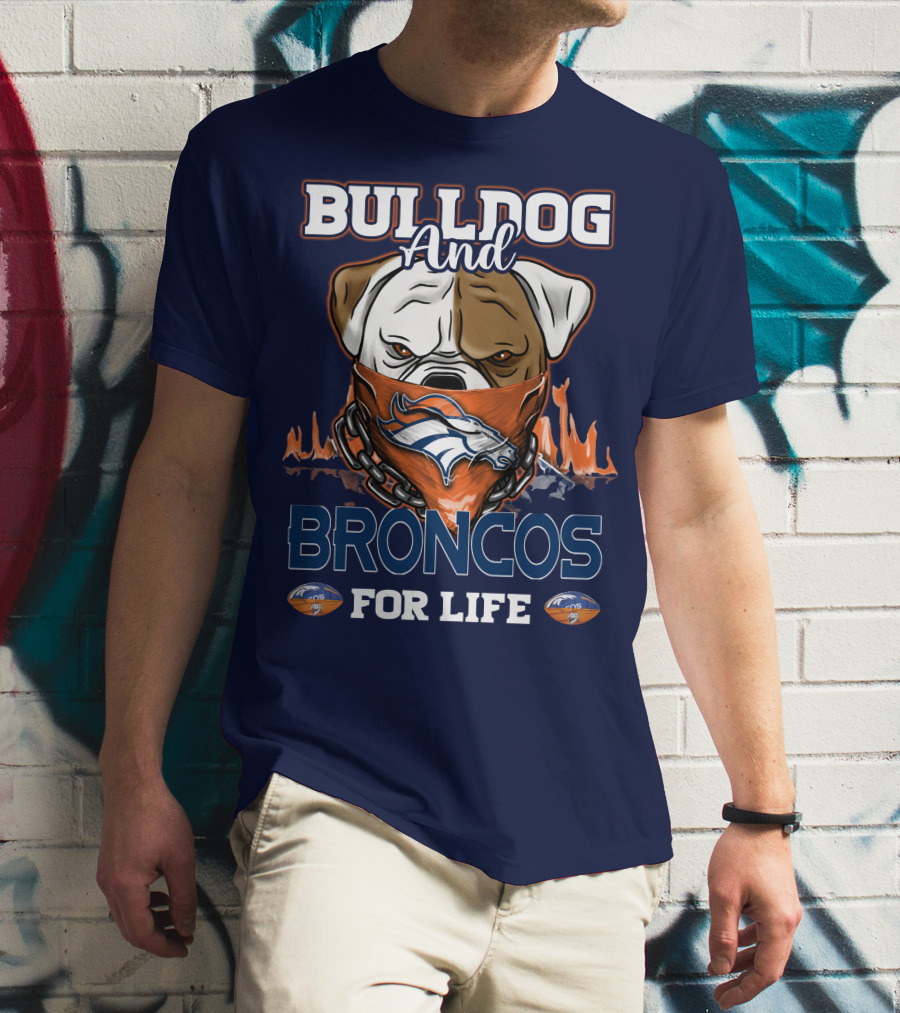 Bulldog And Denver Broncos For Life T-Shirt