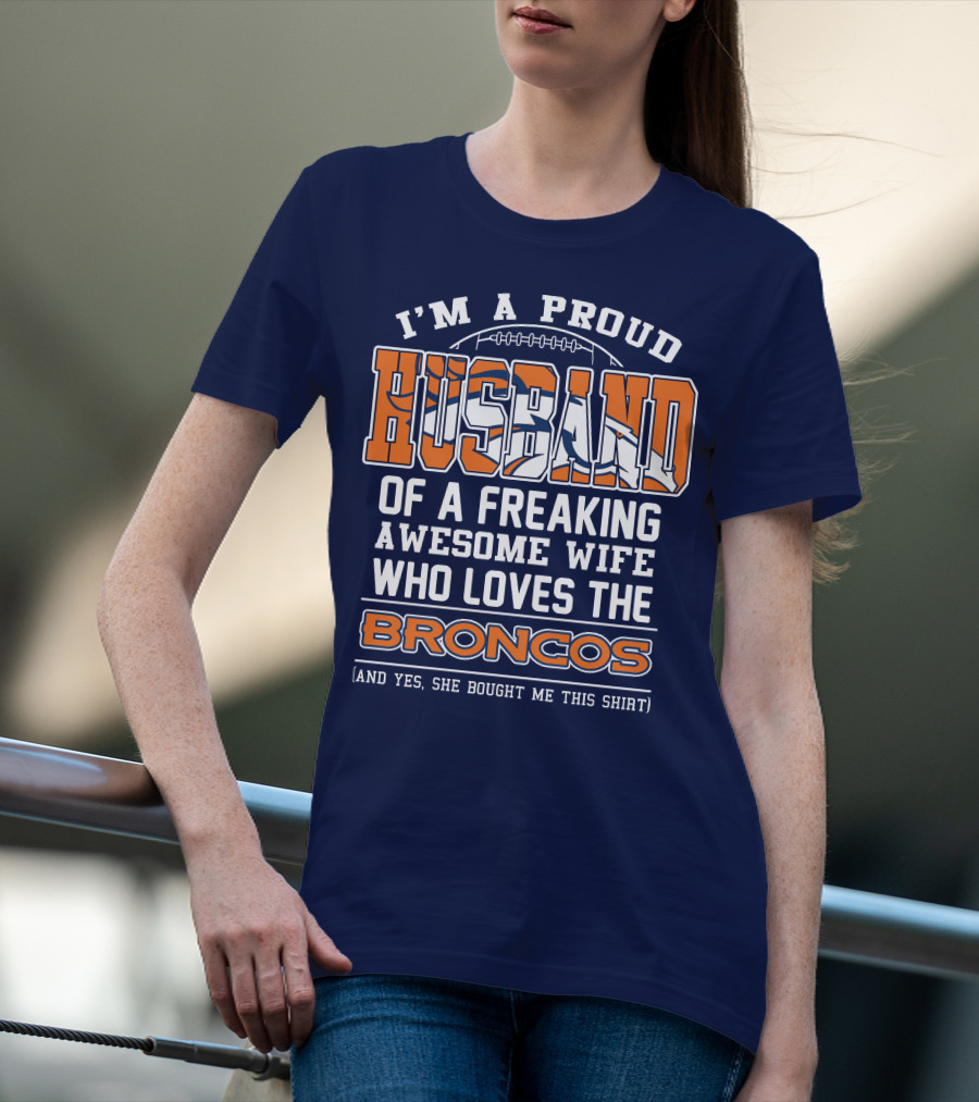 I'm A Proud Husband Of A Freaking Awesome Wife Who Loves The Broncos T-Shirt