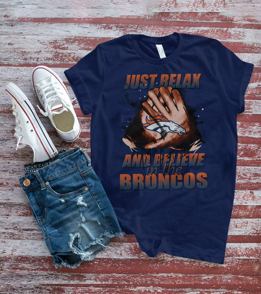 Just Relax And Believe In The Broncos Denver Broncos T-Shirt