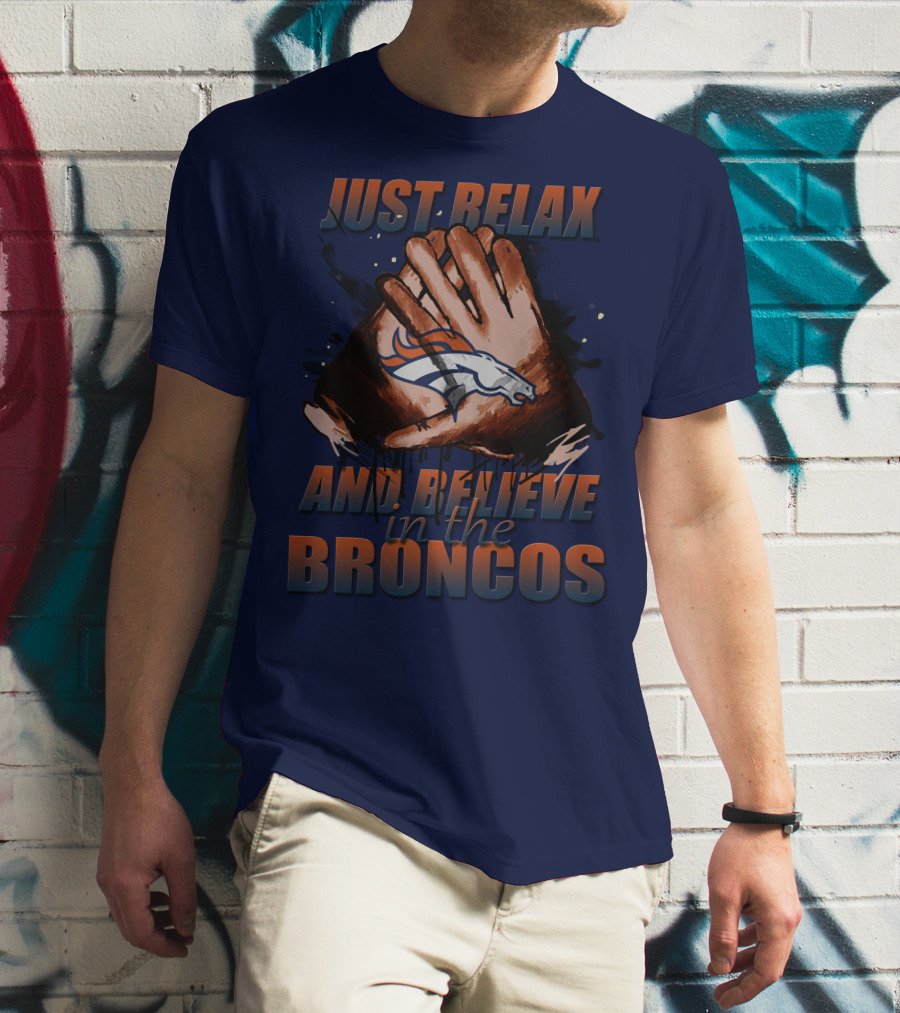 Just Relax And Believe In The Broncos Denver Broncos T-Shirt
