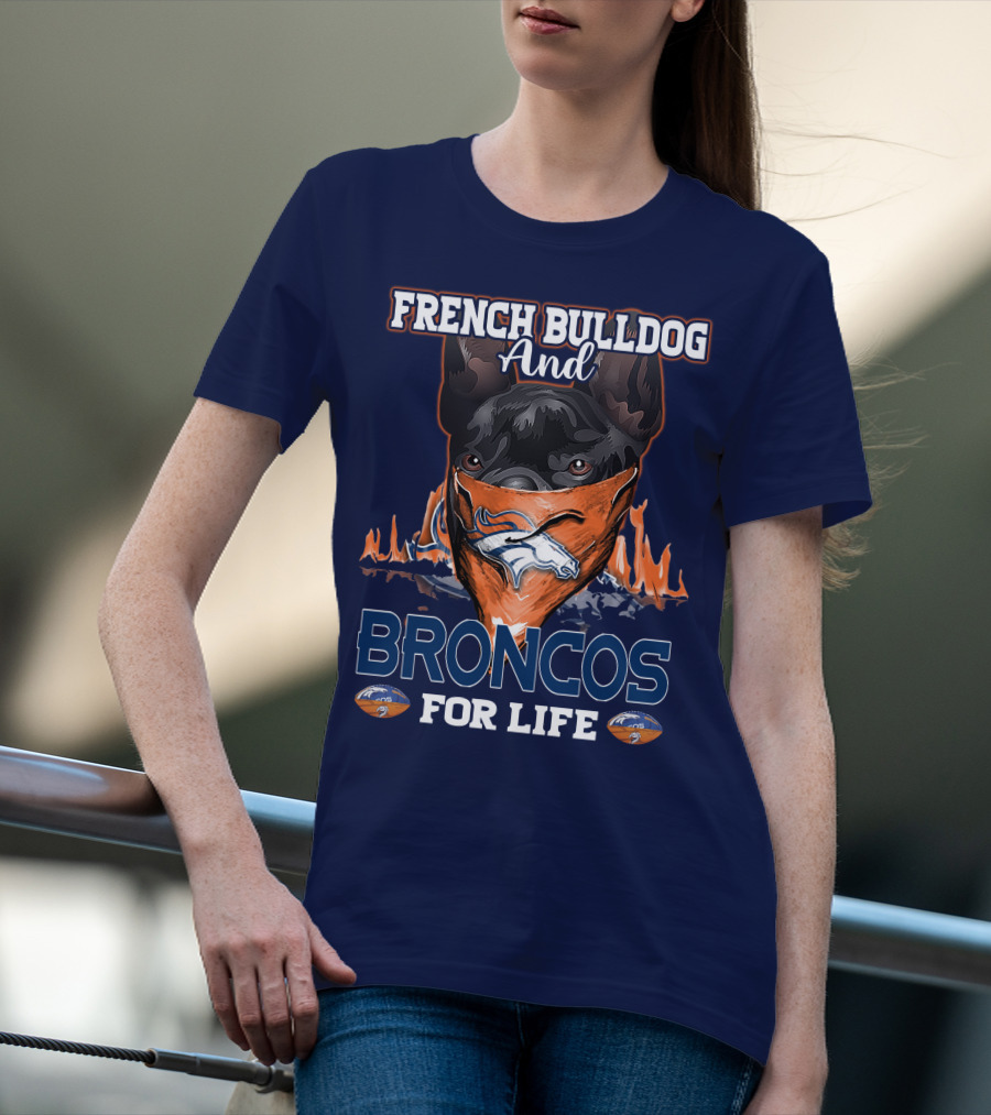 French Bulldog And Denver Broncos For Life T-Shirt