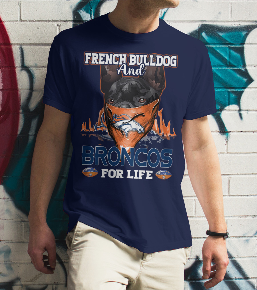 French Bulldog And Denver Broncos For Life T-Shirt