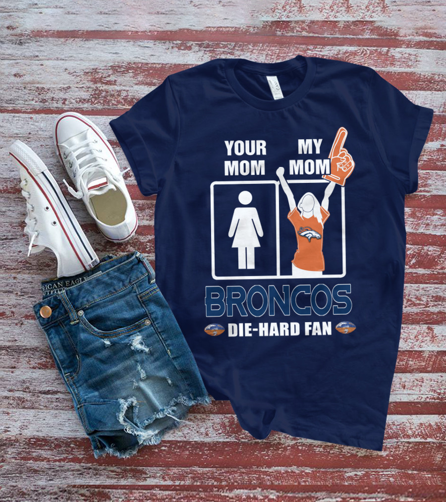 Your Mom My Mom Broncos Die-Hard Fan T-Shirt