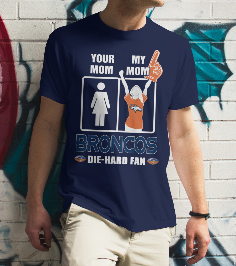 Your Mom My Mom Broncos Die-Hard Fan T-Shirt