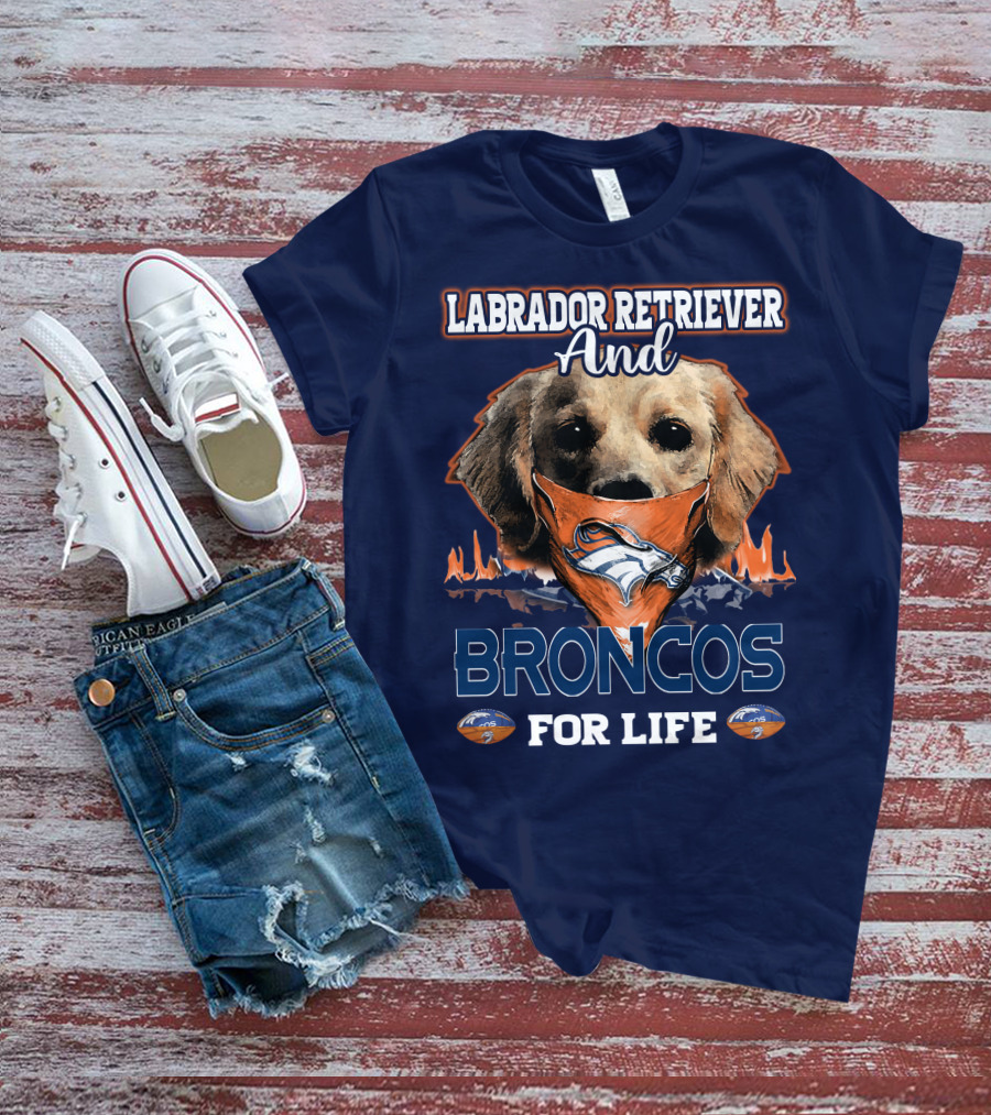 Labrador Retriever And Broncos For Life Denver Broncos T-Shirt