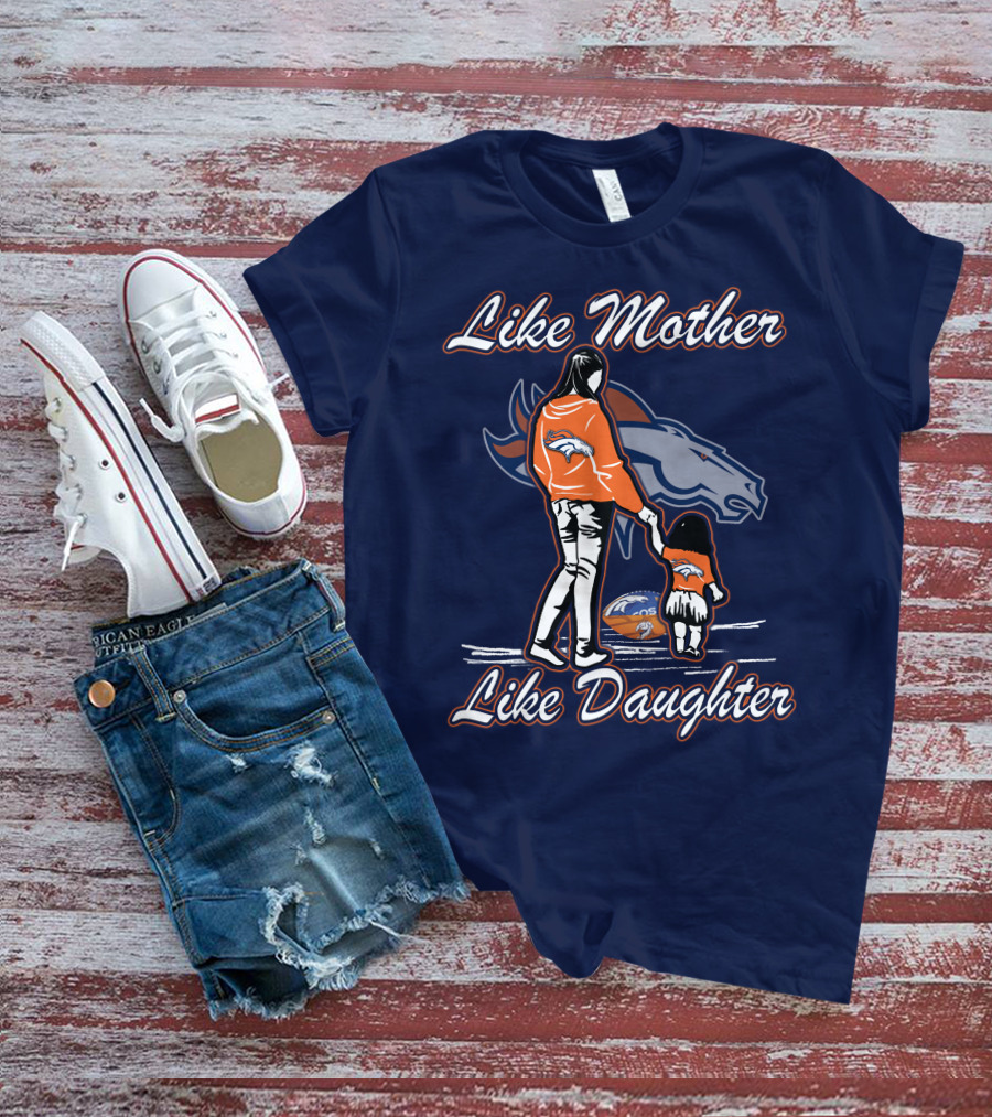 Like Mother Like Daughter Denver Broncos T-Shirt