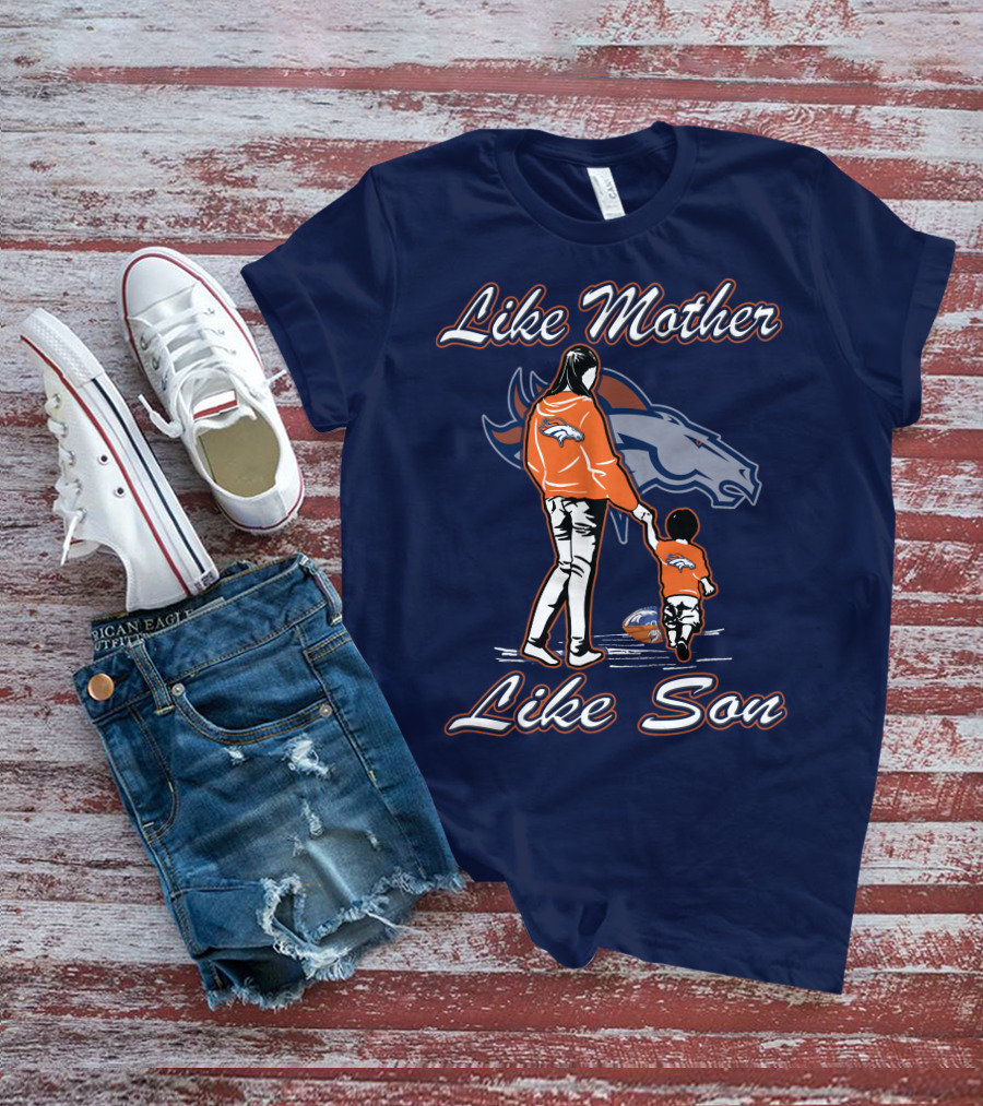 Like Mother Like Son Denver Broncos T-Shirt