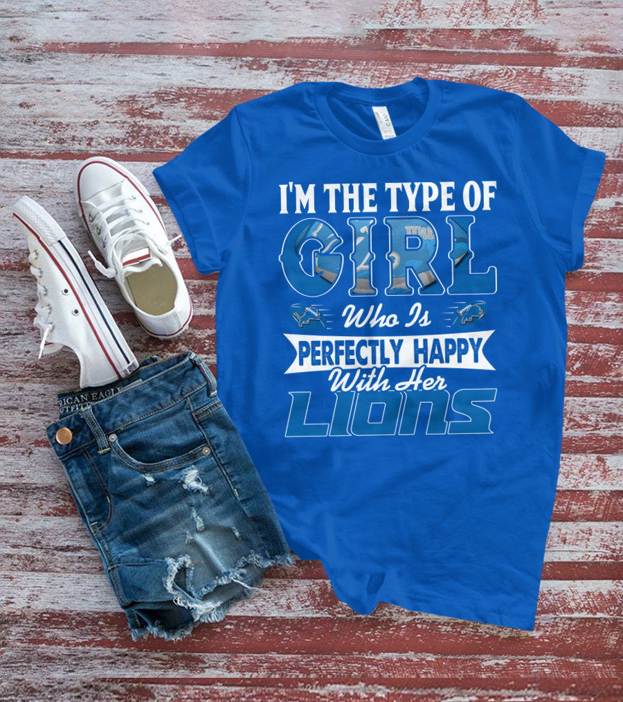 I'm The Type Of Girl Who Is Perfectly Happy With Her Detroit Lions T-Shirt