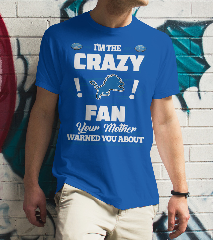 I'm The Crazy Detroit Lions Fan Your Mother Warned You About T-Shirt