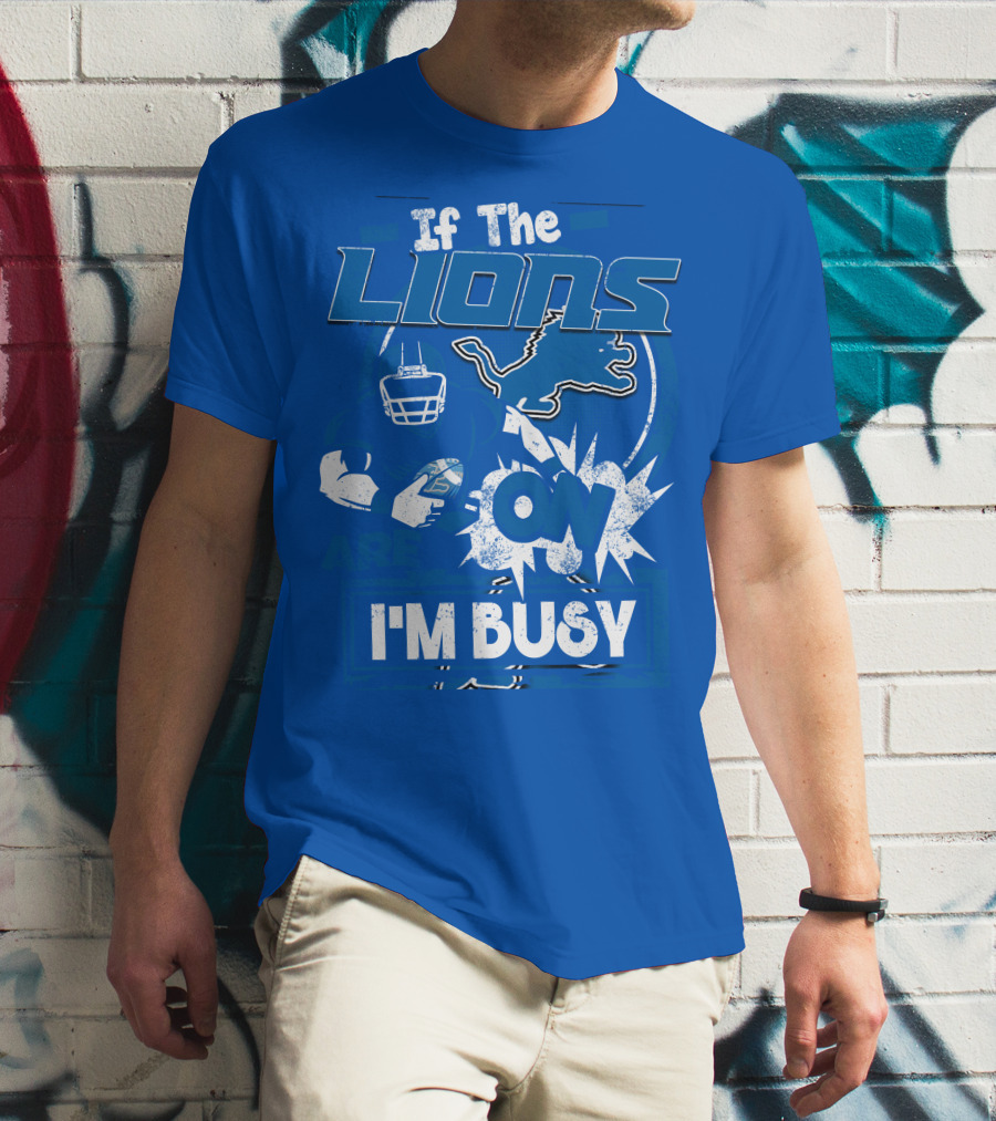 If The Lions Are On I'm Busy Detroit Lions T-Shirt