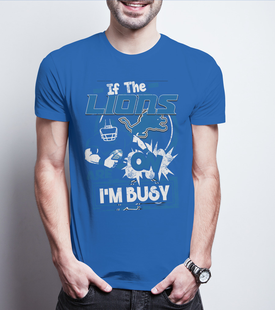 If The Lions Are On I'm Busy Detroit Lions T-Shirt