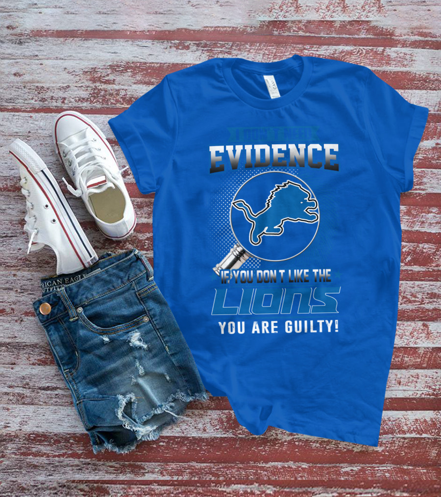 I Don't Need Evidence Detroit Lions You Are Guilty T-Shirt