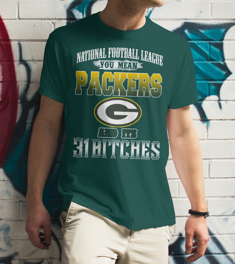 National Football League You Mean Packers And Its 31 Bitches T-Shirt