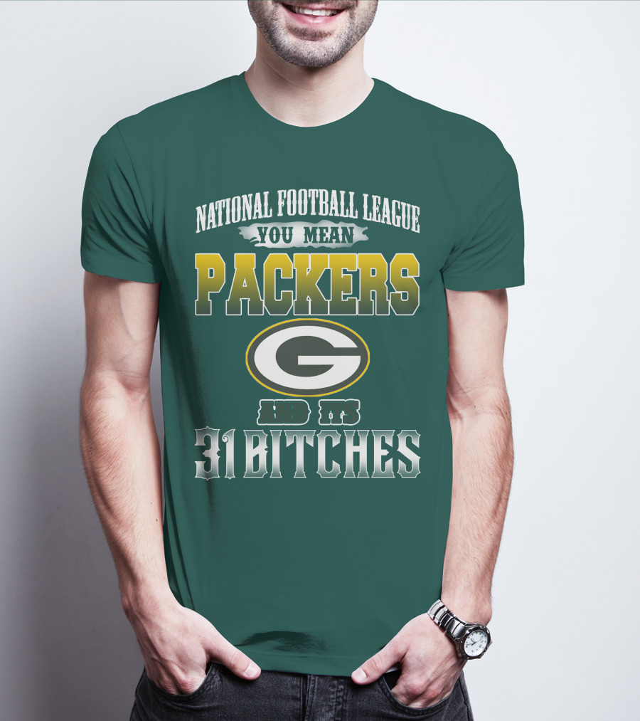 National Football League You Mean Packers And Its 31 Bitches T-Shirt