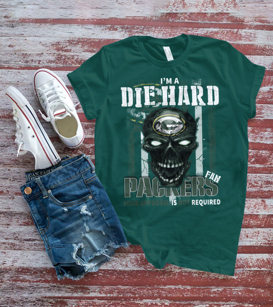 I'm A Die Hard Packers Fan Your Approval Is Not Required T-Shirt