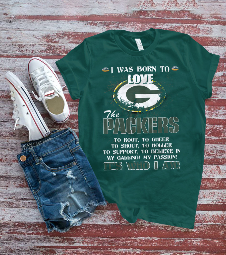 I Was Born To Love The Green Bay Packers It's Who I Am T-Shirt
