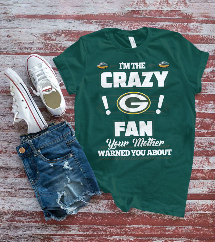 I'm The Crazy Green Bay Packers Fan Your Mother Warned You About T-Shirt