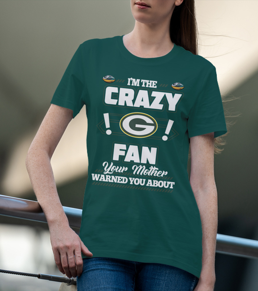 I'm The Crazy Green Bay Packers Fan Your Mother Warned You About T-Shirt