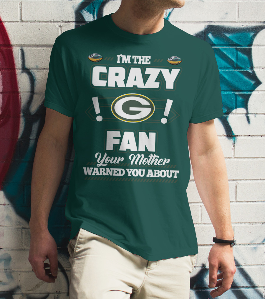 I'm The Crazy Green Bay Packers Fan Your Mother Warned You About T-Shirt