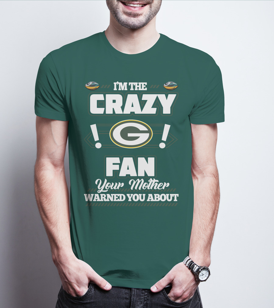 I'm The Crazy Green Bay Packers Fan Your Mother Warned You About T-Shirt