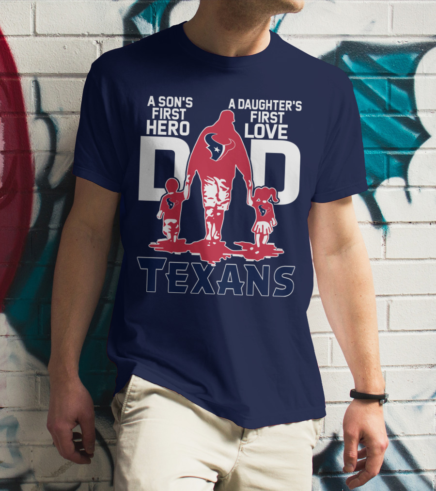 A Son's First Hero A Daughter's First Love Dad Texans T-Shirt