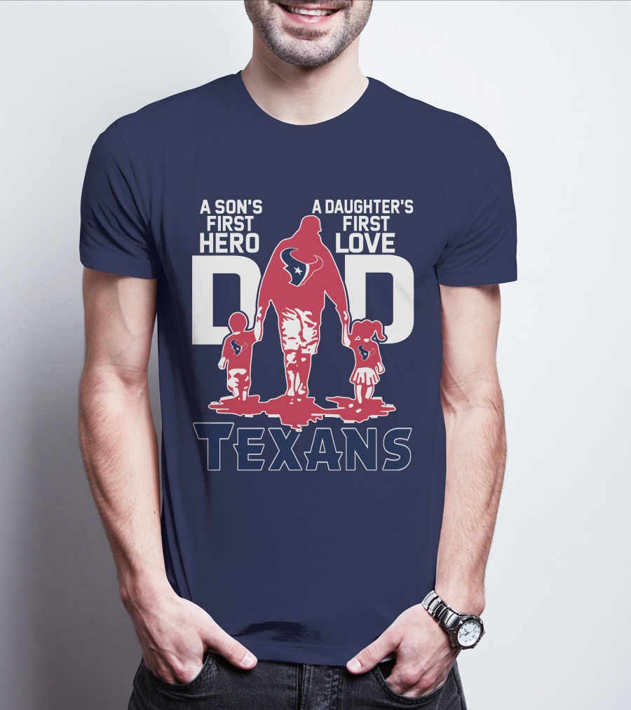 A Son's First Hero A Daughter's First Love Dad Texans T-Shirt