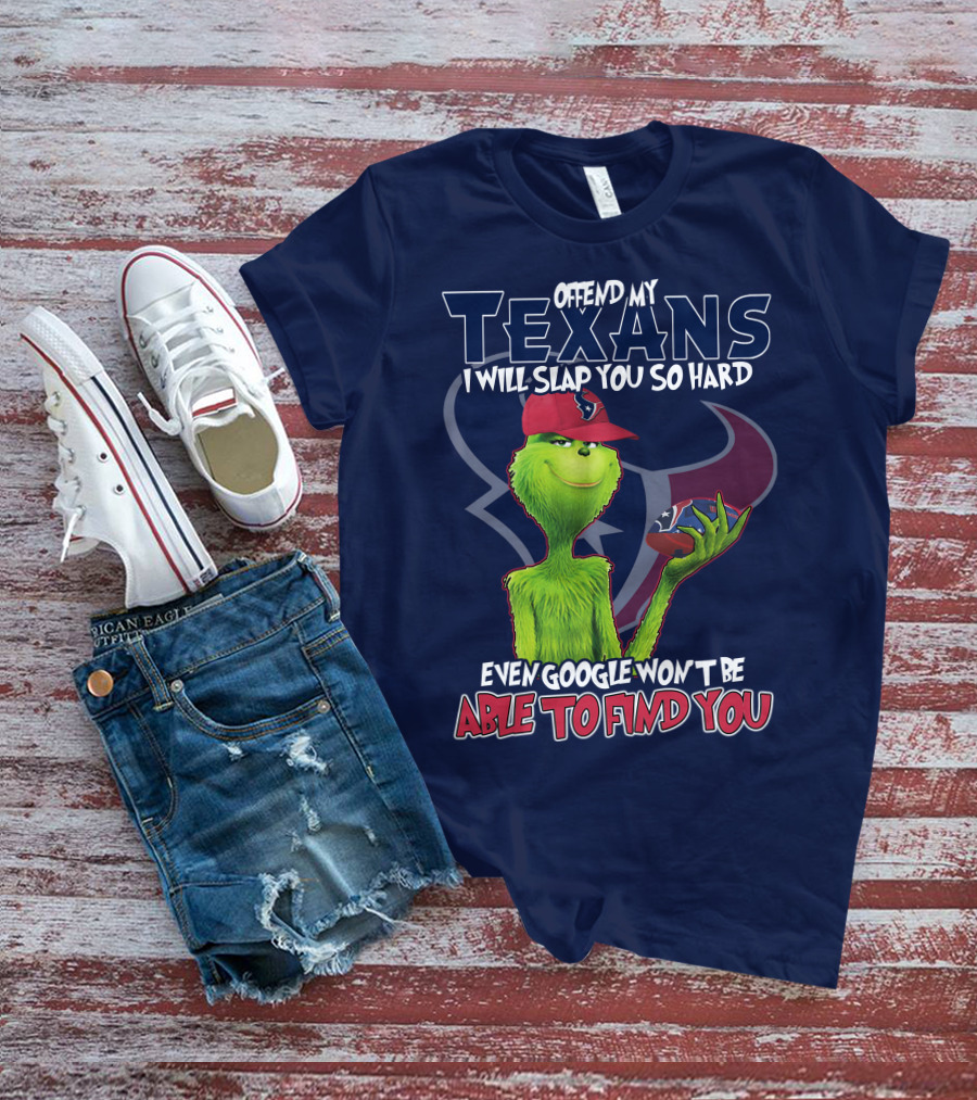 Grinch Houston Texans Offend My Texans I Will Slap You So Hard Even Google Won't Be Able To Find You T-Shirt
