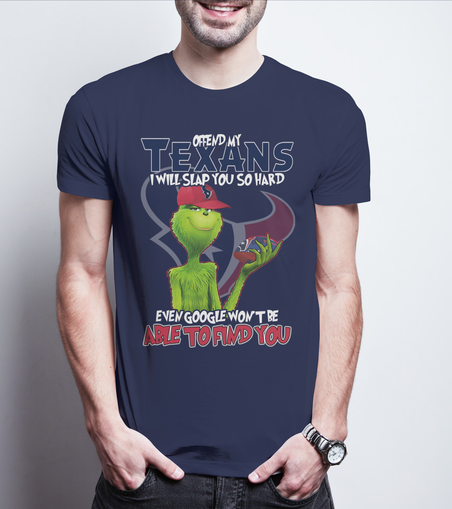 Grinch Houston Texans Offend My Texans I Will Slap You So Hard Even Google Won't Be Able To Find You T-Shirt