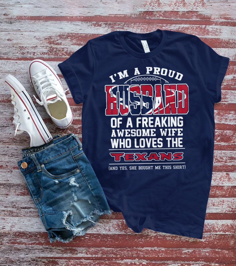 I'm A Proud Husband Of A Freaking Awesome Wife Who Loves The Texans T-Shirt