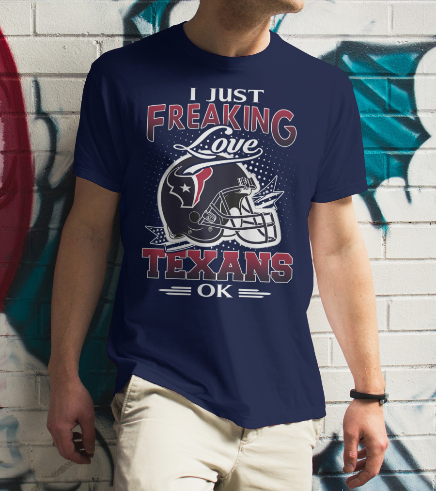 I Just Freaking Love Texans Ok Houston Texans T-Shirt