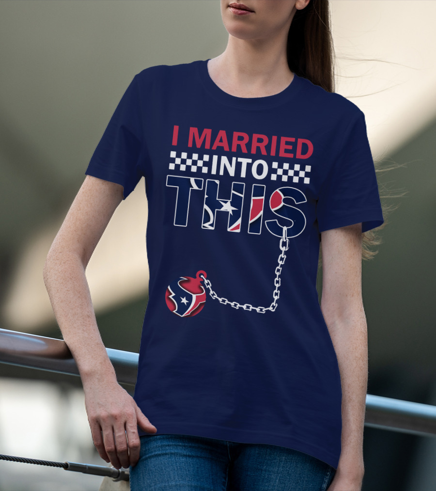 I Married Into This Houston Texans Football Fan Humor T-Shirt