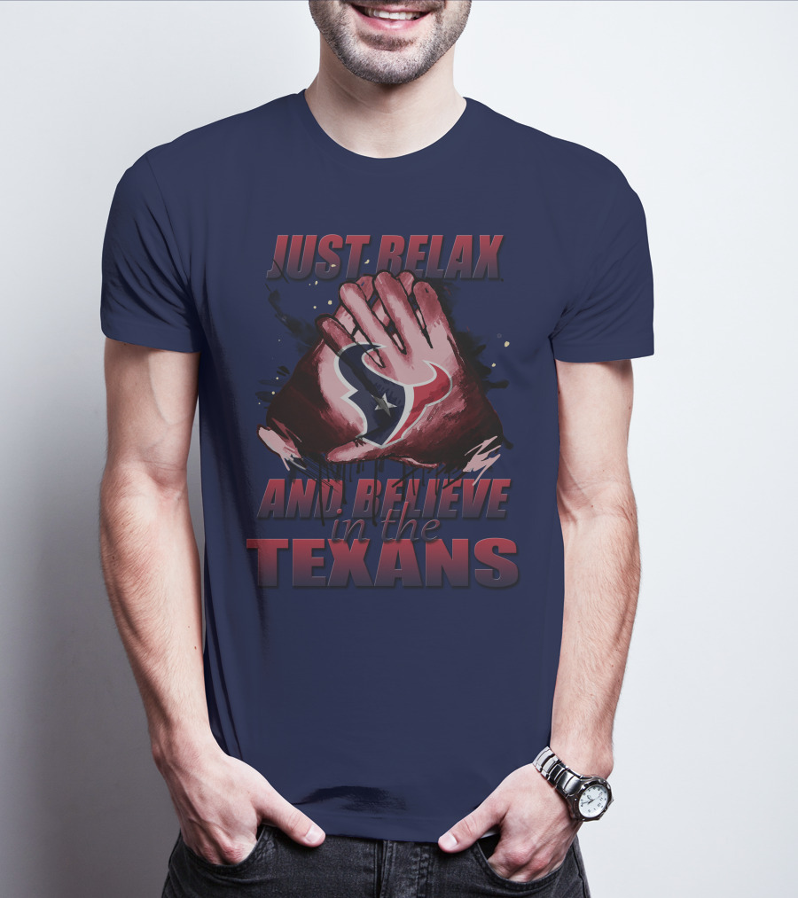 Just Relax And Believe In The Texans T-Shirt
