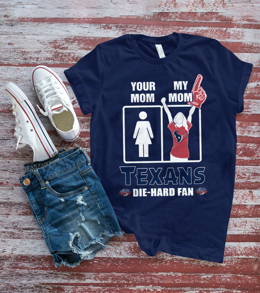 Your Mom My Mom Texans Die-Hard Fan T-Shirt