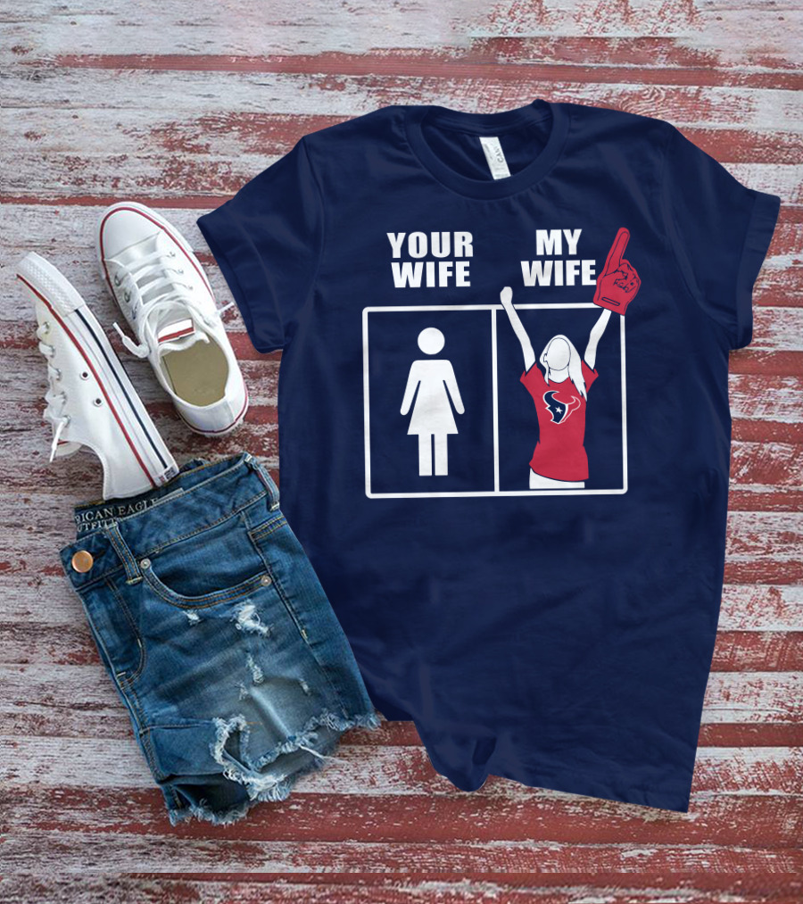 Your Wife My Wife Houston Texans Fan Cheer T-Shirt