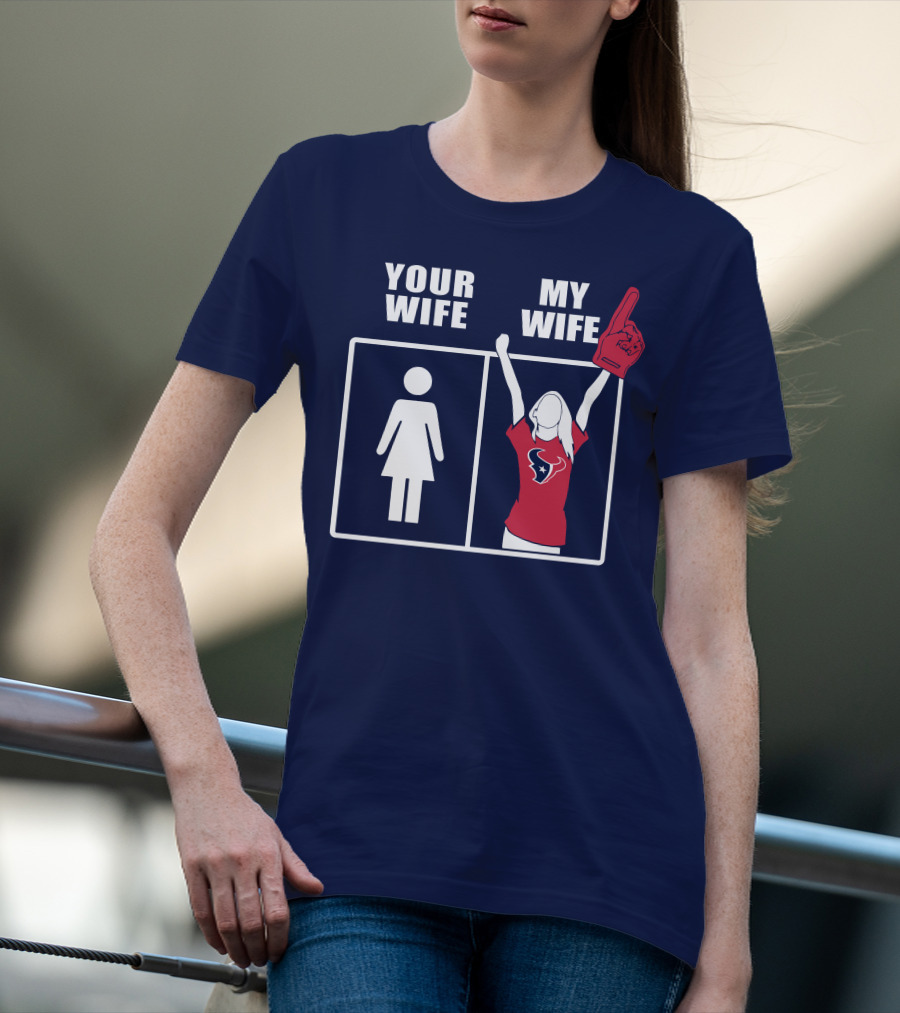 Your Wife My Wife Houston Texans Fan Cheer T-Shirt