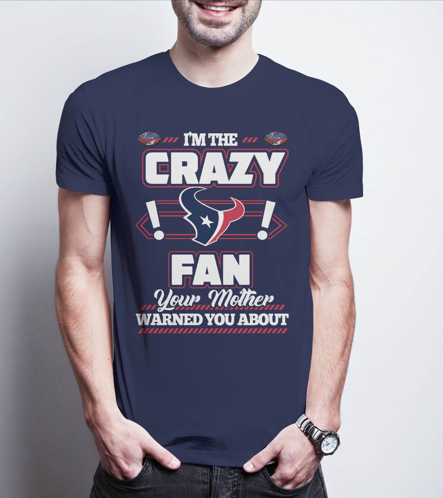 I'm The Crazy Houston Texans Fan Your Mother Warned You About T-Shirt