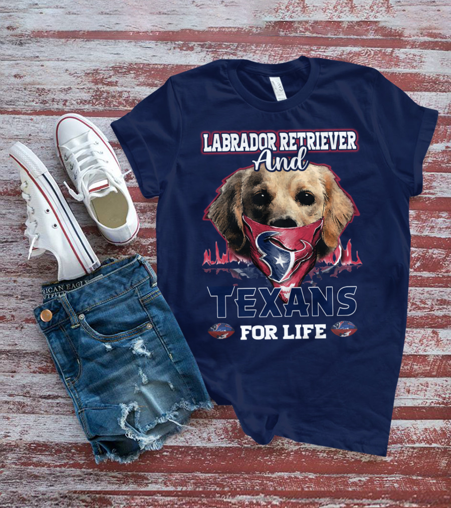Labrador Retriever And Texans For Life Houston Texans Fan Gear T-Shirt