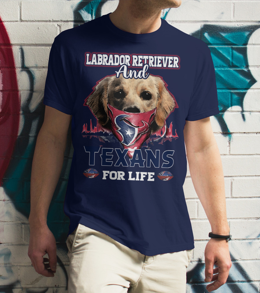Labrador Retriever And Texans For Life Houston Texans Fan Gear T-Shirt