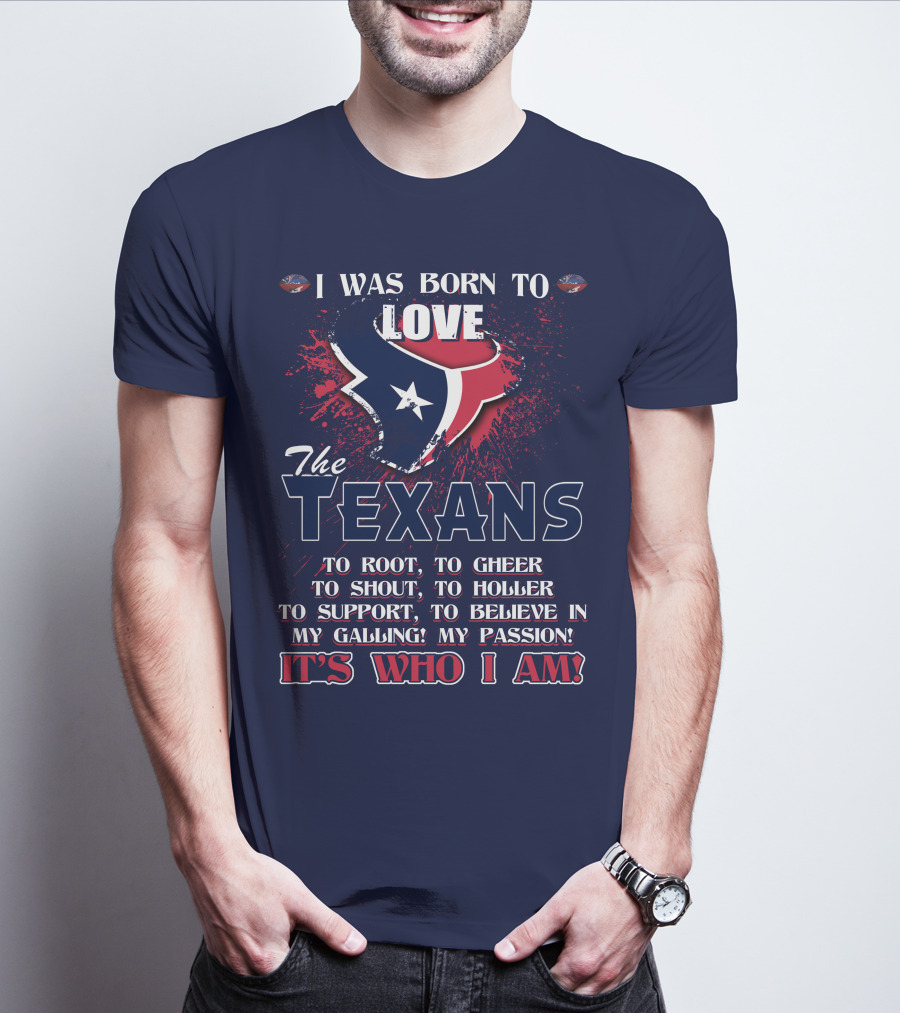 I Was Born To Love The Texans It's Who I Am T-Shirt