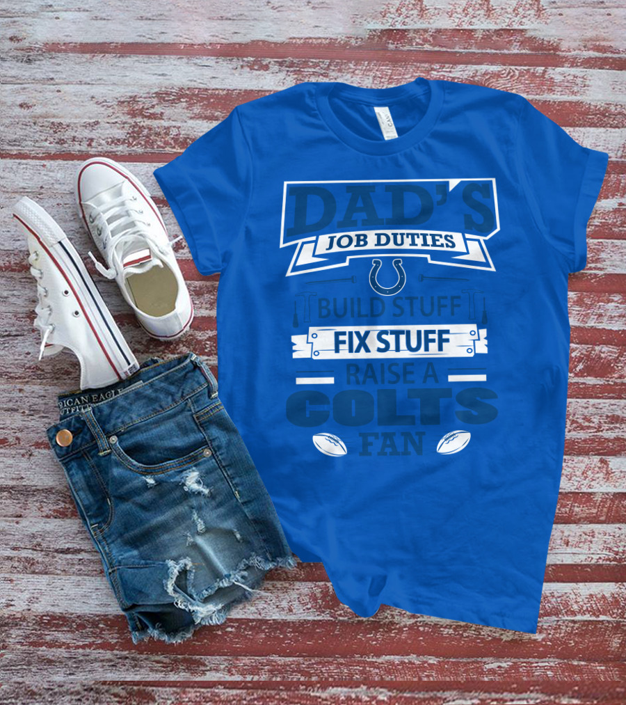 Dad's Job Duties Build Stuff Fix Stuff Raise A Colts Fan Indianapolis Colts T-Shirt