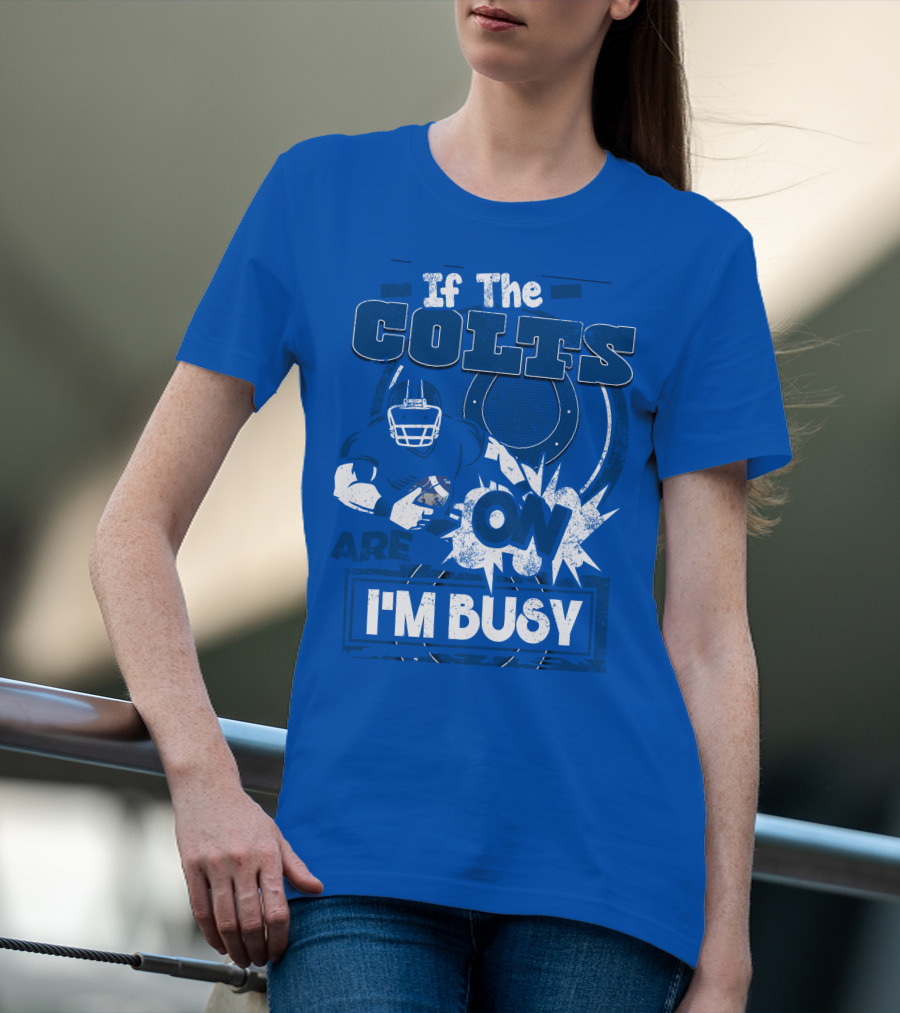 If The Colts Are On I'm Busy Indianapolis Colts T-Shirt