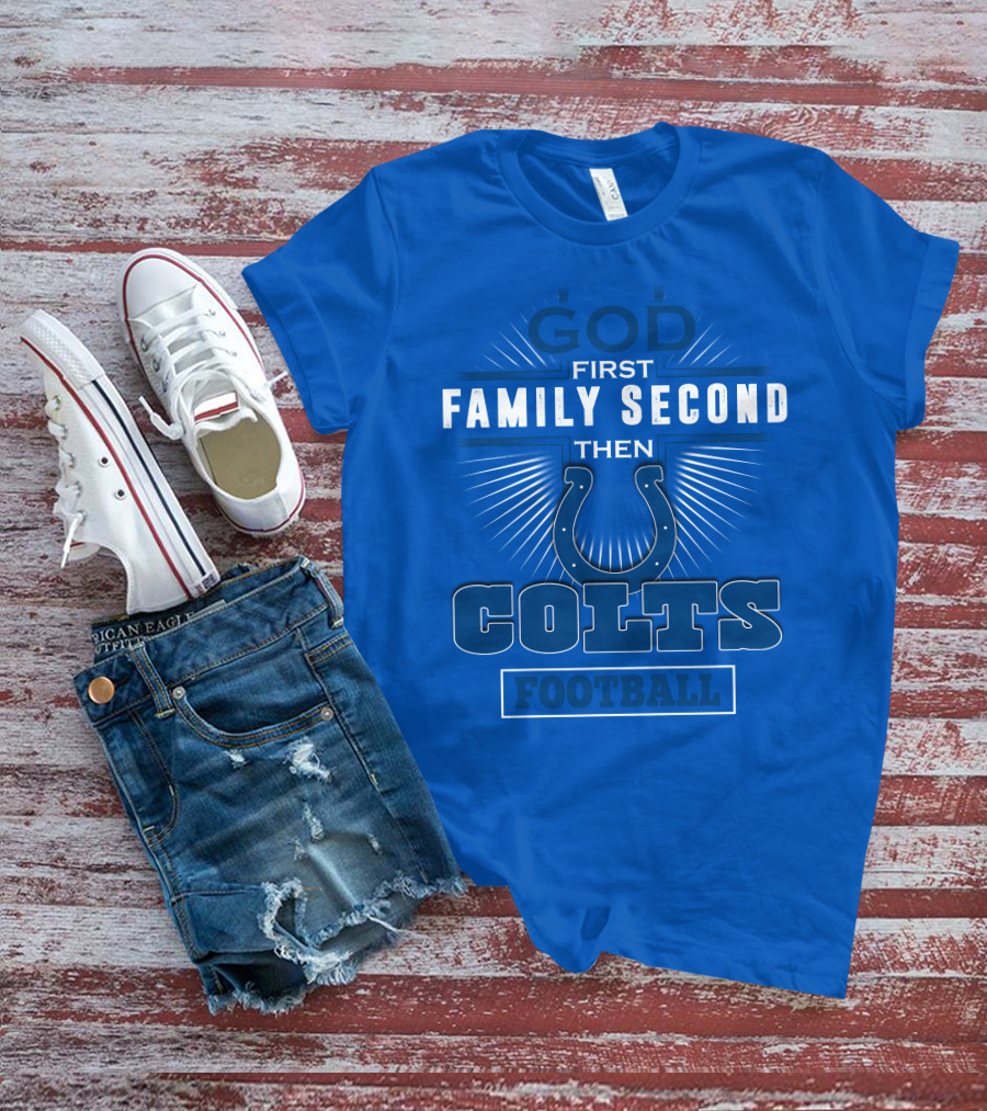 God First Family Second Then Colts Football Indianapolis T-Shirt