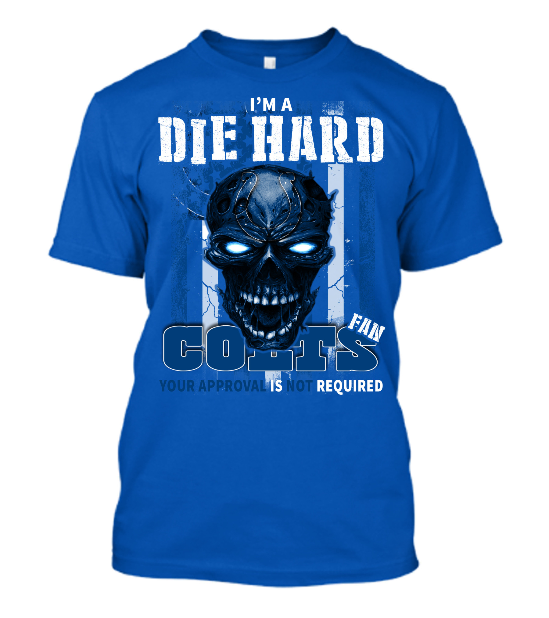 I'm A Die Hard Colts Fan Your Approval Is Not Required T-Shirt