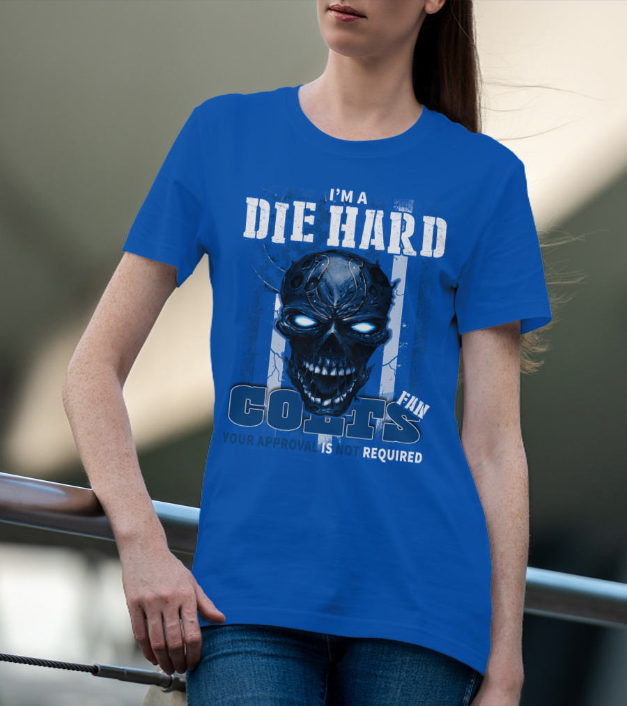 I'm A Die Hard Colts Fan Your Approval Is Not Required T-Shirt