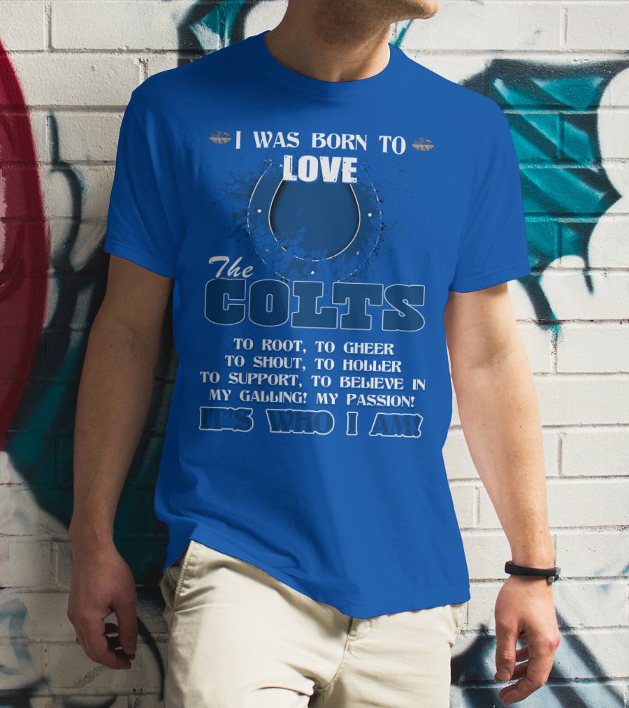 I Was Born To Love The Colts It's Who I Am T-Shirt